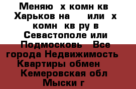 Меняю 4х комн кв. Харьков на 1,2 или 3х комн. кв-ру в Севастополе или Подмосковь - Все города Недвижимость » Квартиры обмен   . Кемеровская обл.,Мыски г.